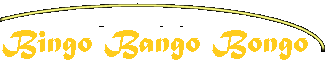 Bingo, Bango, Bongo